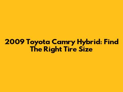 2009 Toyota Camry Hybrid: Find The Right Tire Size