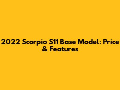2022 Scorpio S11 Base Model: Price & Features