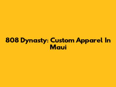 808 Dynasty: Custom Apparel In Maui
