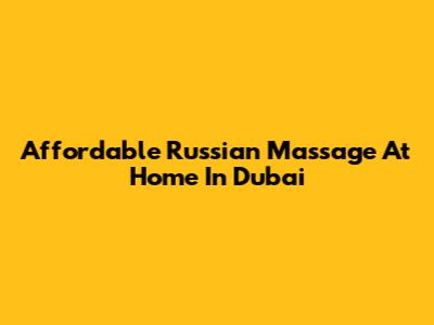 Affordable Russian Massage At Home In Dubai
