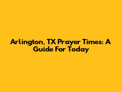 Arlington, TX Prayer Times: A Guide For Today