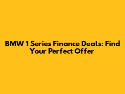 BMW 1 Series Finance Deals: Find Your Perfect Offer