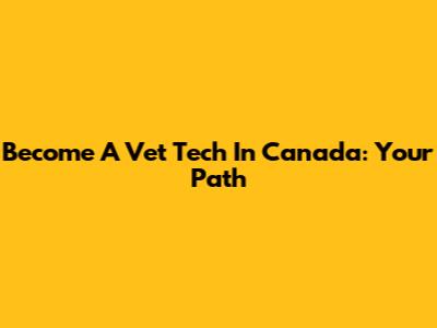 Become A Vet Tech In Canada: Your Path