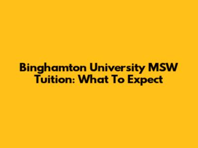 Binghamton University MSW Tuition: What To Expect