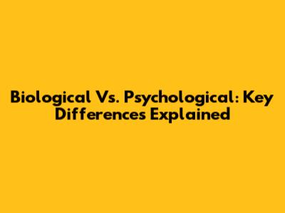 Biological Vs. Psychological: Key Differences Explained