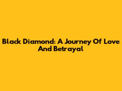 Black Diamond: A Journey Of Love And Betrayal