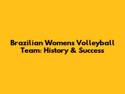 Brazilian Women's Volleyball Team: History & Success