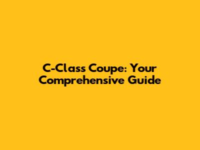 C-Class Coupe: Your Comprehensive Guide