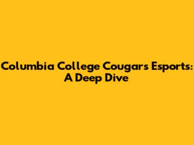 Columbia College Cougars Esports: A Deep Dive