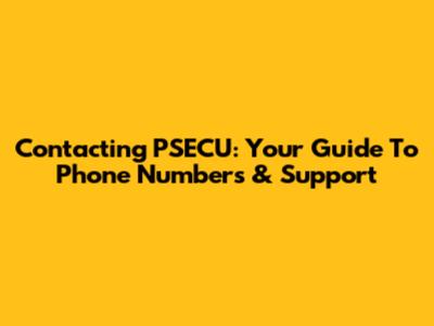 Contacting PSECU: Your Guide To Phone Numbers & Support