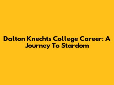 Dalton Knecht's College Career: A Journey To Stardom