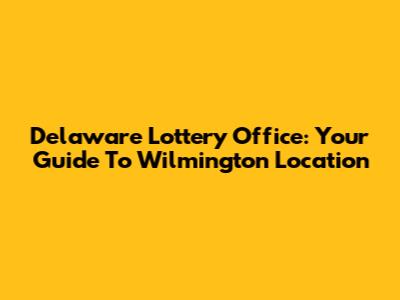 Delaware Lottery Office: Your Guide To Wilmington Location