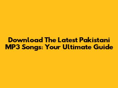 Download The Latest Pakistani MP3 Songs: Your Ultimate Guide