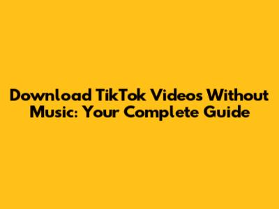Download TikTok Videos Without Music: Your Complete Guide