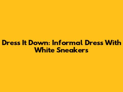 Dress It Down: Informal Dress With White Sneakers