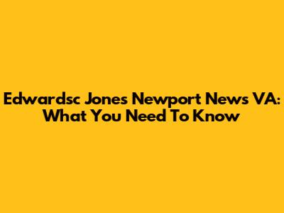Edwardsc Jones Newport News VA: What You Need To Know
