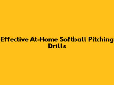Effective At-Home Softball Pitching Drills
