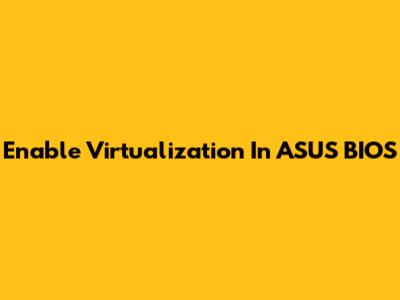 Enable Virtualization In ASUS BIOS