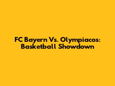 FC Bayern Vs. Olympiacos: Basketball Showdown