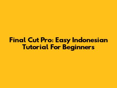 Final Cut Pro: Easy Indonesian Tutorial For Beginners