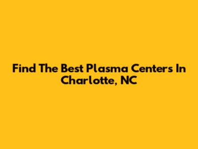 Find The Best Plasma Centers In Charlotte, NC