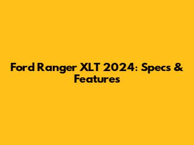 Ford Ranger XLT 2024: Specs & Features
