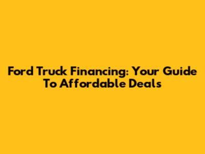 Ford Truck Financing: Your Guide To Affordable Deals