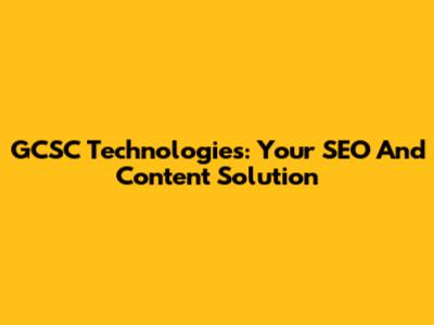 GCSC Technologies: Your SEO And Content Solution