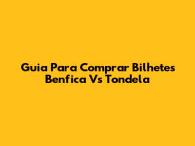 Guia Para Comprar Bilhetes Benfica Vs Tondela