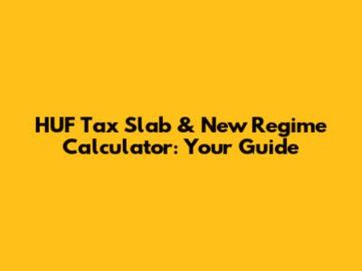 HUF Tax Slab & New Regime Calculator: Your Guide