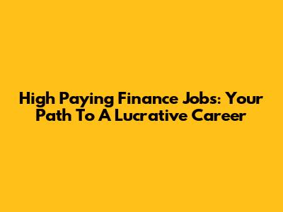 High Paying Finance Jobs: Your Path To A Lucrative Career