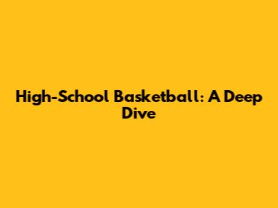 High-School Basketball: A Deep Dive