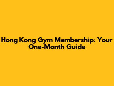 Hong Kong Gym Membership: Your One-Month Guide