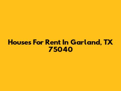 Houses For Rent In Garland, TX 75040