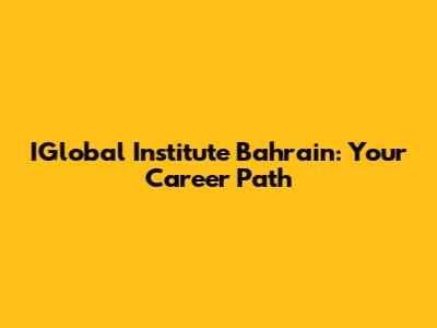 IGlobal Institute Bahrain: Your Career Path