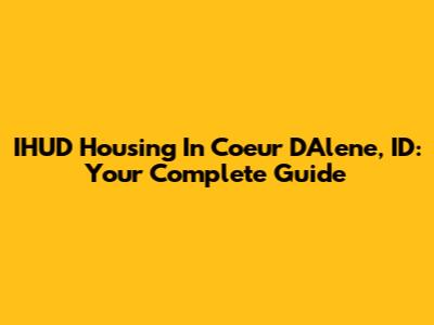 IHUD Housing In Coeur D'Alene, ID: Your Complete Guide