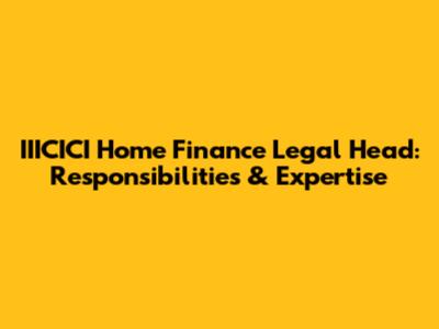 IIICICI Home Finance Legal Head: Responsibilities & Expertise