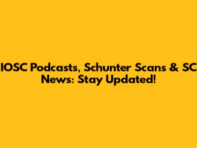 IOSC Podcasts, Schunter Scans & SC News: Stay Updated!
