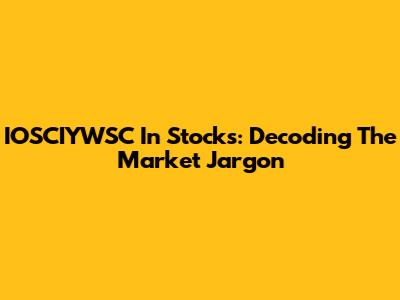 IOSCIYWSC In Stocks: Decoding The Market Jargon
