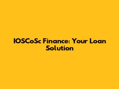 IOSCoSc Finance: Your Loan Solution