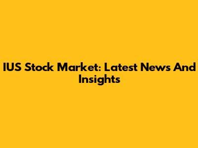 IUS Stock Market: Latest News And Insights