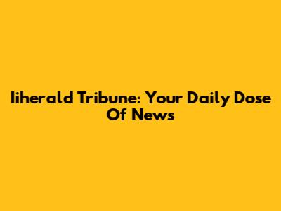 Iiherald Tribune: Your Daily Dose Of News