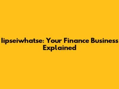 Iipseiwhatse: Your Finance Business Explained