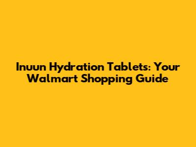 Inuun Hydration Tablets: Your Walmart Shopping Guide