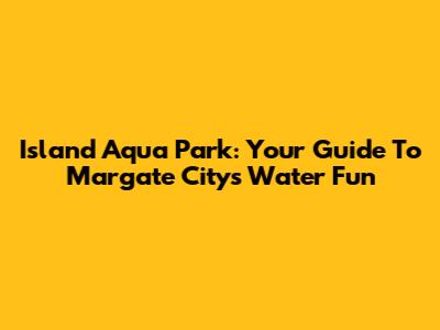 Island Aqua Park: Your Guide To Margate City's Water Fun