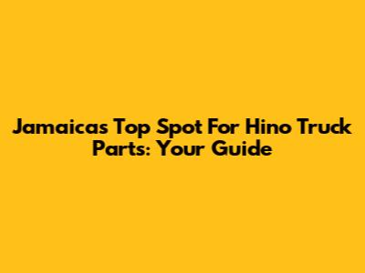 Jamaica's Top Spot For Hino Truck Parts: Your Guide
