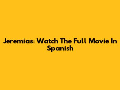 Jeremias: Watch The Full Movie In Spanish