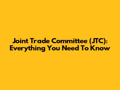 Joint Trade Committee (JTC): Everything You Need To Know