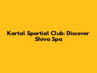 Kartal Sportial Club: Discover Shiva Spa
