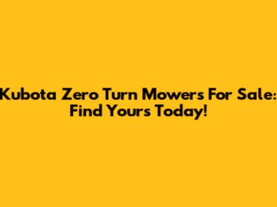 Kubota Zero Turn Mowers For Sale: Find Yours Today!